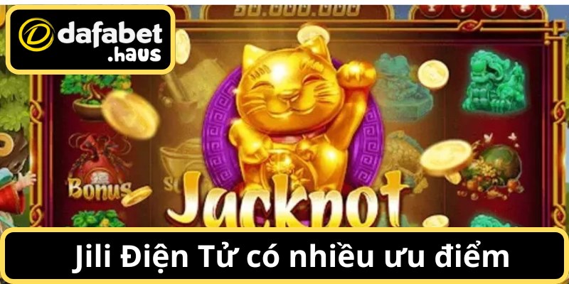 Những ưu điểm nổi bật của JILI Điện Tử tại Dafabet