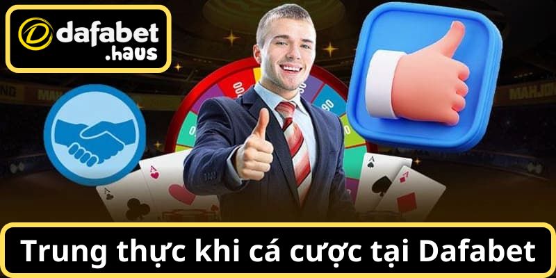 Trung thực khi tham gia cá cược tại Dafabet