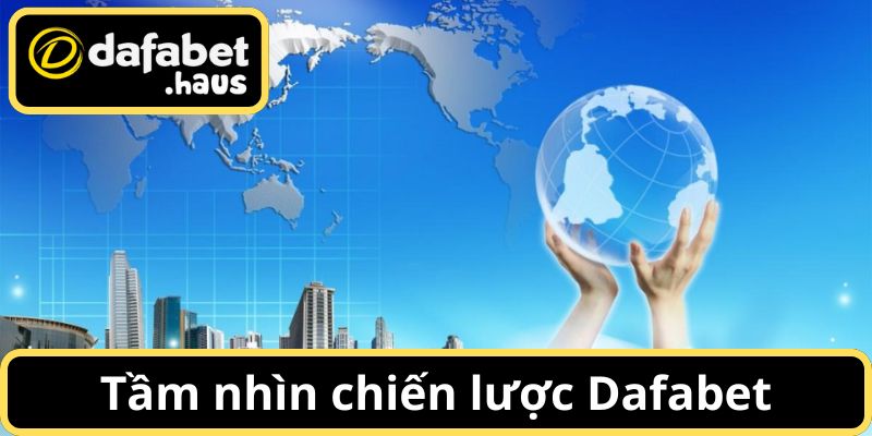 Tầm nhìn chiến lược mà Dafabet đang thực hiện