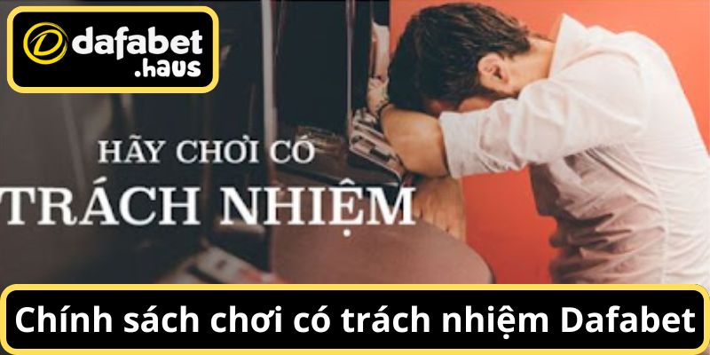 Giới thiệu về chính sách chơi có trách nhiệm Dafabet