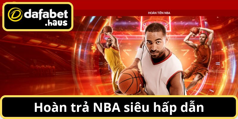 Khuyến mãi Dafabet hoàn trả NBA siêu hấp dẫn