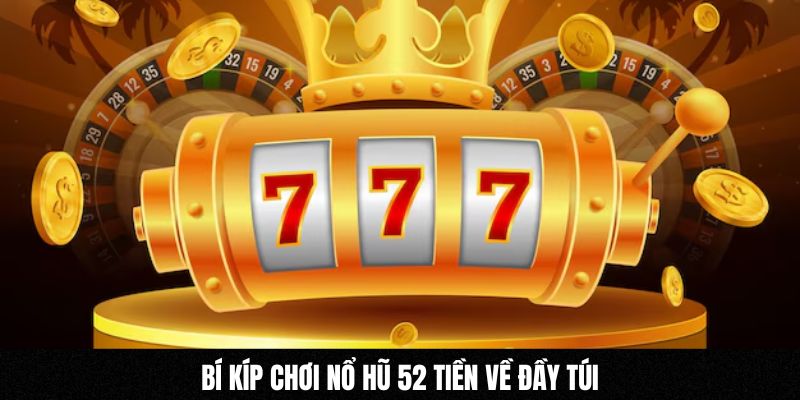 Bí kíp chơi nổ hũ 52 tiền về đầy túi