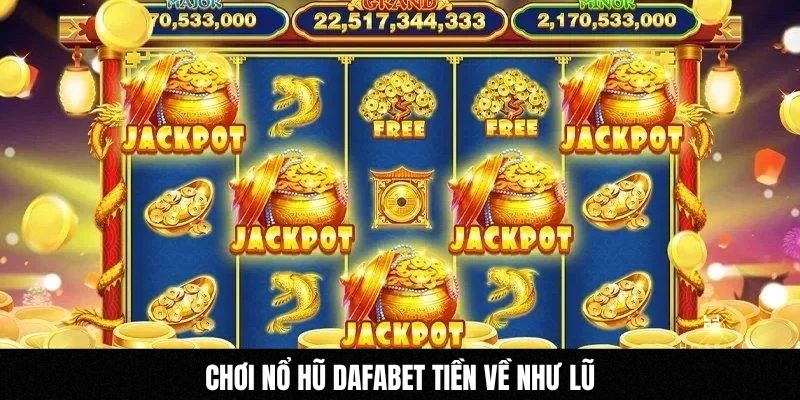Chơi Nổ hũ Dafabet tiền về như lũ